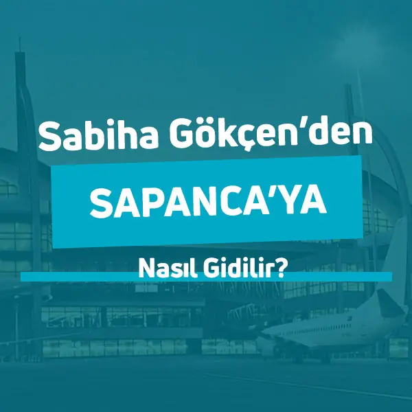 Sabiha Gökçenden Sapancaya Nasıl Gidilir Sapanca Rehberi