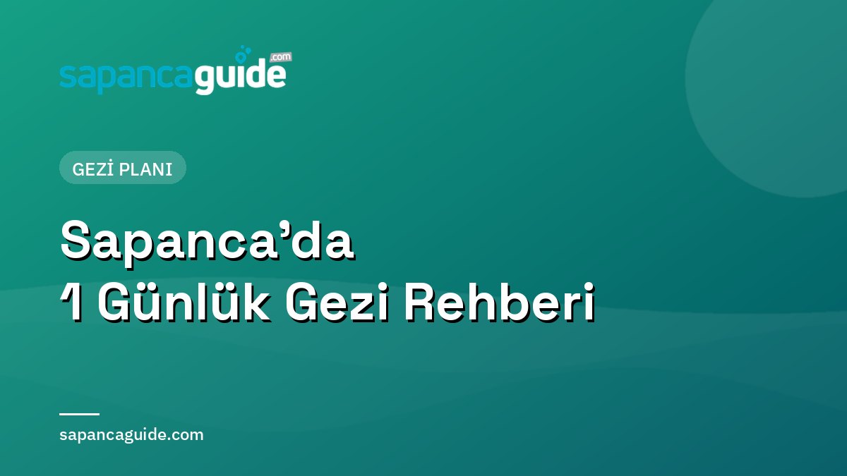 Sapanca’da 1 Günlük Gezi Rehberi: Nereden Başlamalı?