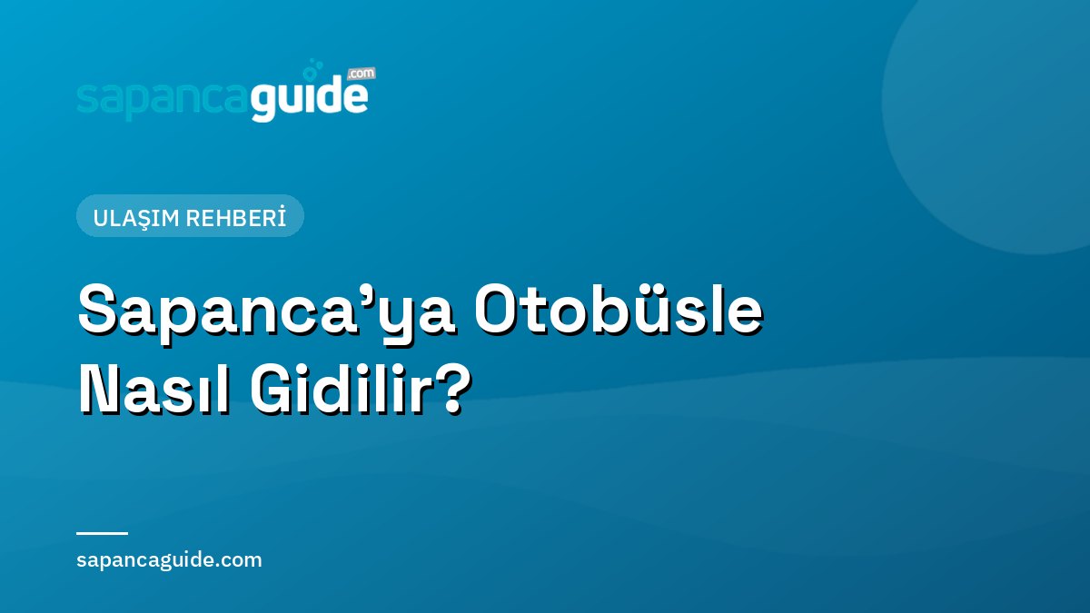 Sapanca’ya Otobüsle Nasıl Gidilir? Terminal, Firma ve Süre Rehberi