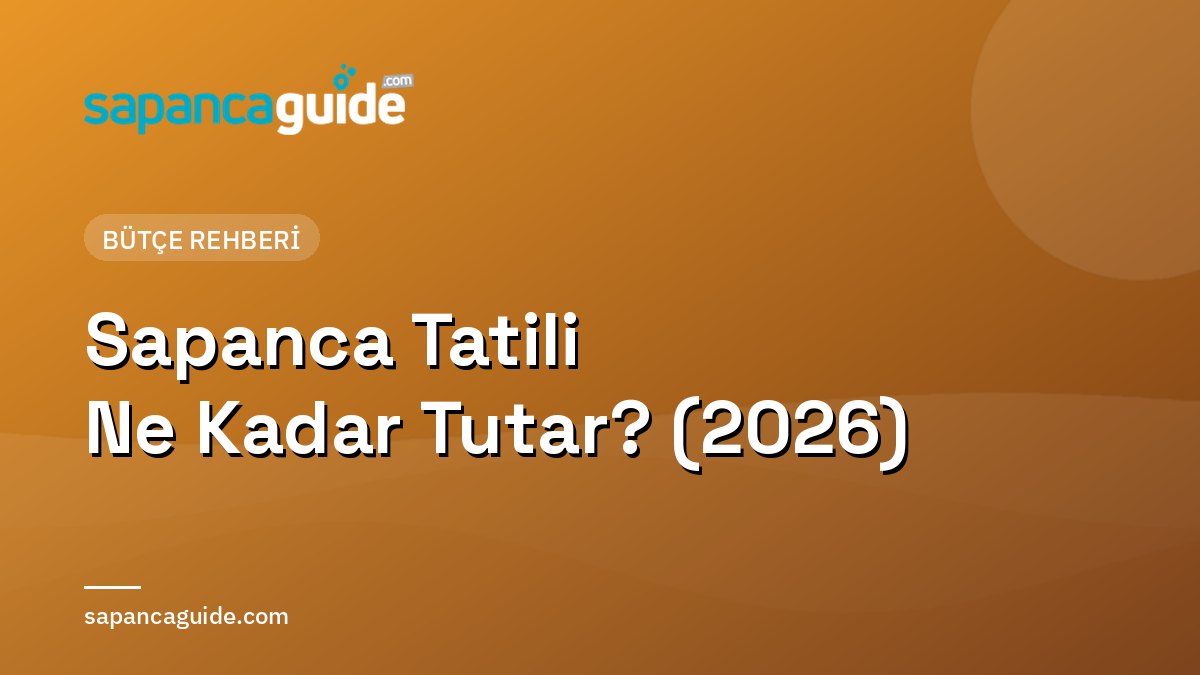 Sapanca Tatili Ne Kadar Tutar? 2026 Bütçe Rehberi